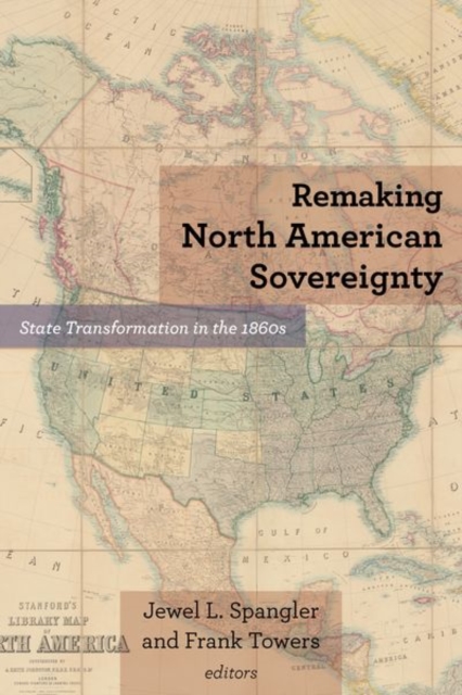 Remaking North American Sovereignty : State Transformation in the 1860s, Hardback Book