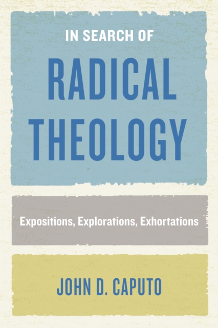 In Search of Radical Theology : Expositions, Explorations, Exhortations, Hardback Book