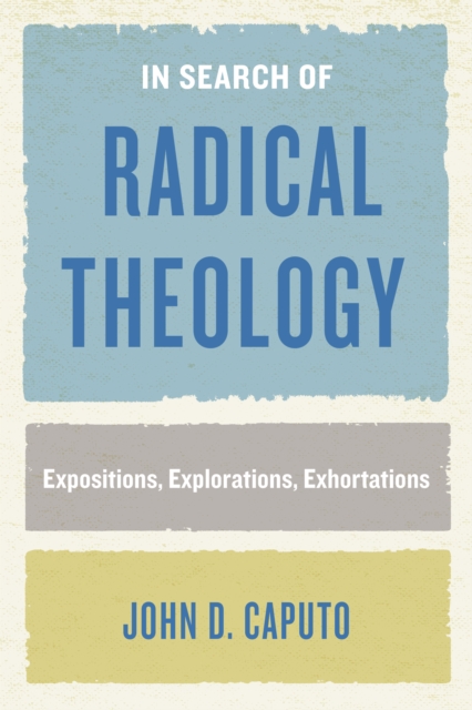 In Search of Radical Theology : Expositions, Explorations, Exhortations, Paperback / softback Book