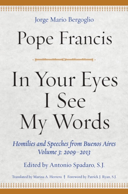 In Your Eyes I See My Words : Homilies and Speeches from Buenos Aires, Volume 3: 2009-2013, Hardback Book