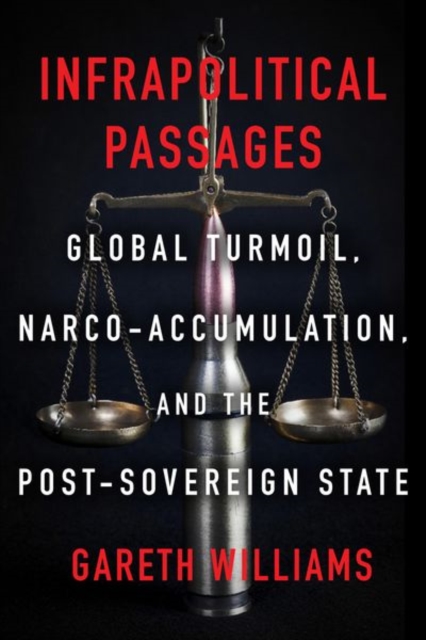 Infrapolitical Passages : Global Turmoil, Narco-Accumulation, and the Post-Sovereign State, Hardback Book
