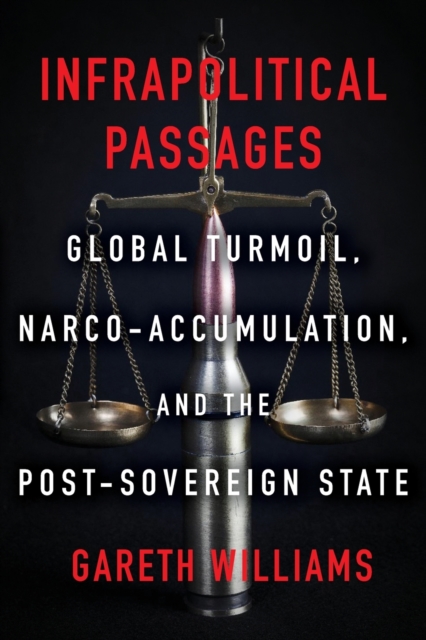 Infrapolitical Passages : Global Turmoil, Narco-Accumulation, and the Post-Sovereign State, Paperback / softback Book