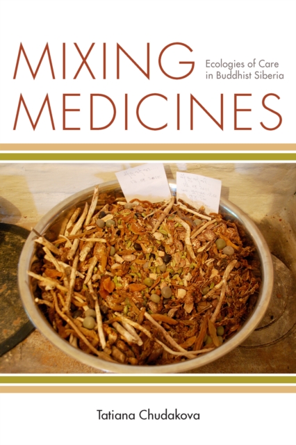 Mixing Medicines : Ecologies of Care in Buddhist Siberia, Paperback / softback Book