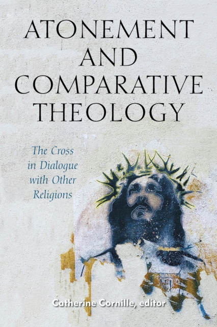 Atonement and Comparative Theology : The Cross in Dialogue with Other Religions, PDF eBook