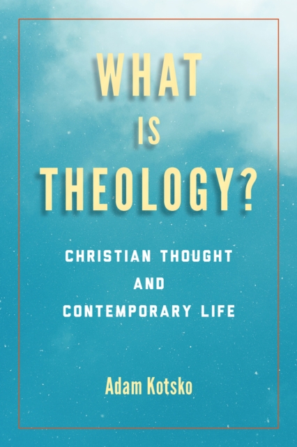 What Is Theology? : Christian Thought and Contemporary Life, EPUB eBook