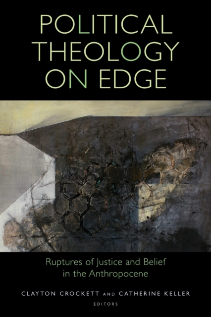 Political Theology on Edge : Ruptures of Justice and Belief in the Anthropocene, Paperback / softback Book