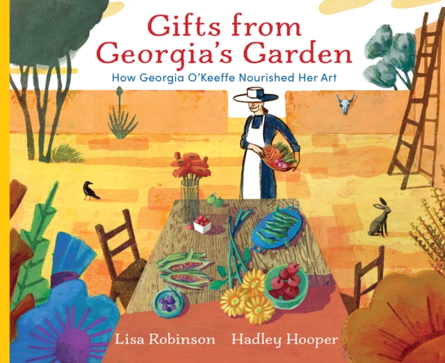 Gifts from Georgia's Garden : How Georgia O'Keeffe Nourished Her Art, Hardback Book