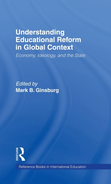 Understanding Educational Reform in Global Context : Economy, Ideology, and the State, Hardback Book