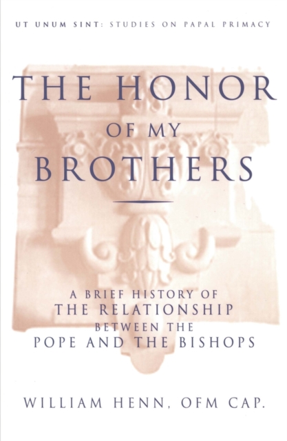Honor of My Brothers : A Brief History of the Relationship Between the Pope and the Bishops, Paperback / softback Book