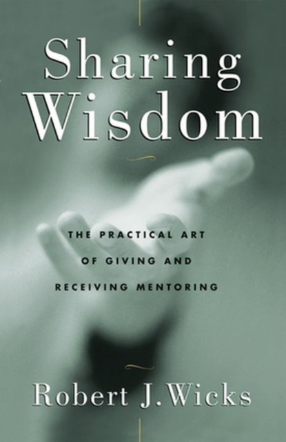 Sharing Wisdom : The Practical Art of Giving and Receiving Mentoring, Paperback / softback Book