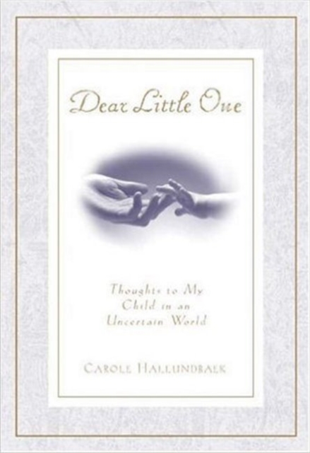 Dear Little One : Thoughts to My Child in an Uncertain World, Hardback Book