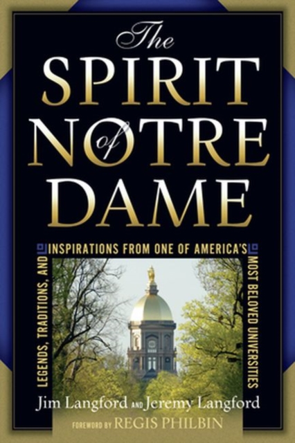 Spirit of Notre Dame : Legends, Traditions, and Inspirations from One of America's Most Beloved Universities, Hardback Book
