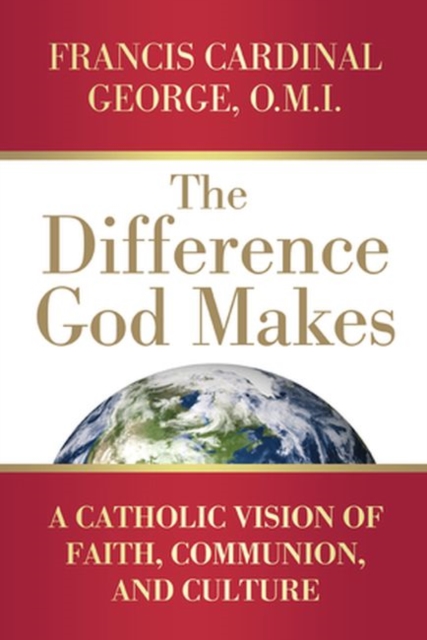 The Difference God Makes : A Catholic Vision of Faith, Communion, and Culture, Hardback Book