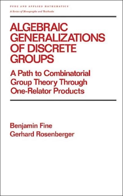 Algebraic Generalizations of Discrete Groups : A Path to Combinatorial Group Theory Through One-Relator Products, Hardback Book