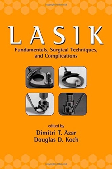 LASIK (Laser in Situ Keratomileusis) : Fundamentals, Surgical Techniques, and Complications, Hardback Book