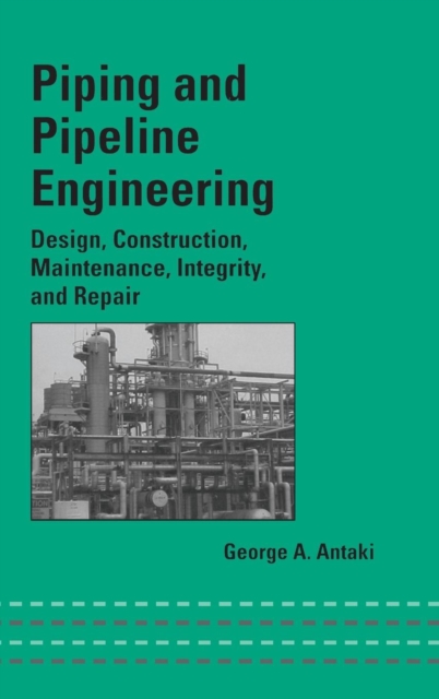 Piping and Pipeline Engineering : Design, Construction, Maintenance, Integrity, and Repair, Hardback Book