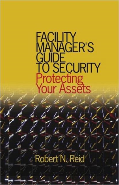 Facility Manager's Guide to Security : Protecting Your Assets, Hardback Book