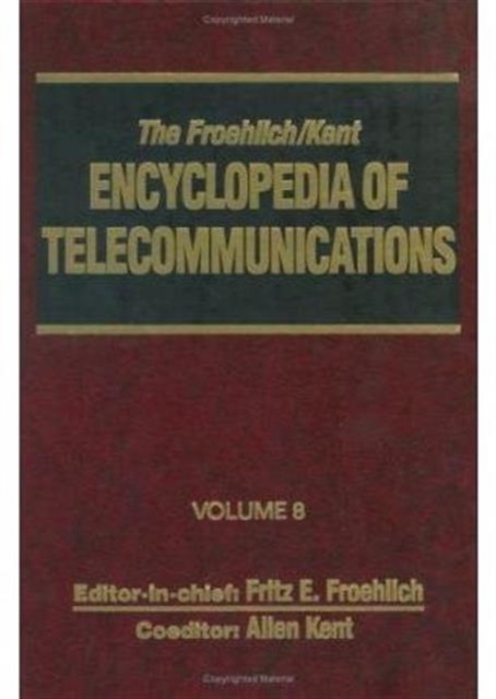 The Froehlich/Kent Encyclopedia of Telecommunications : Volume 8 - Fiber Distributed Data Interface: A Medium Access Control Protocol for High-Speed Networks to IEEE Communications Society, Hardback Book