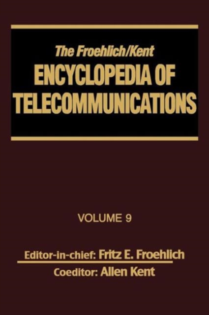 The Froehlich/Kent Encyclopedia of Telecommunications : Volume 9 - IEEE 802.3 and Ethernet Standards to Interrelationship of the SS7 Protocol Architecture and the OSI Reference Model and Protocols, Hardback Book