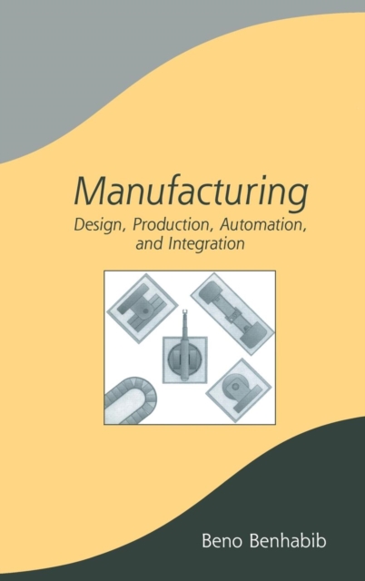 Manufacturing : Design, Production, Automation, and Integration, Hardback Book