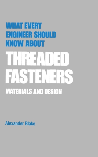 What Every Engineer Should Know about Threaded Fasteners : Materials and Design, Hardback Book