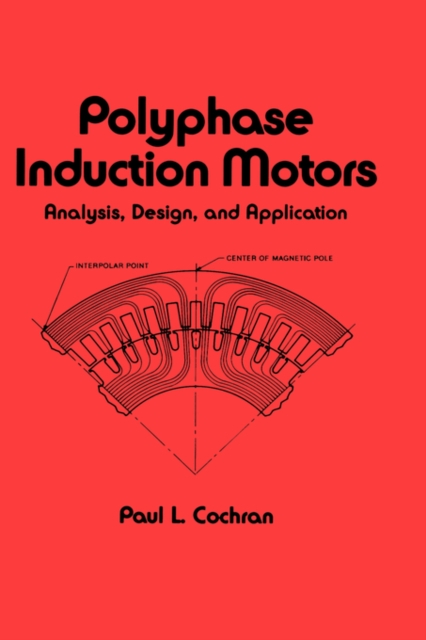 Polyphase Induction Motors, Analysis : Design, and Application, Hardback Book