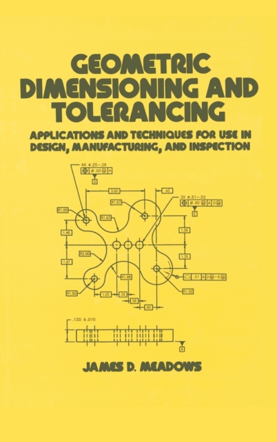 Geometric Dimensioning and Tolerancing : Applications and Techniques for Use in Design: Manufacturing, and Inspection, Hardback Book