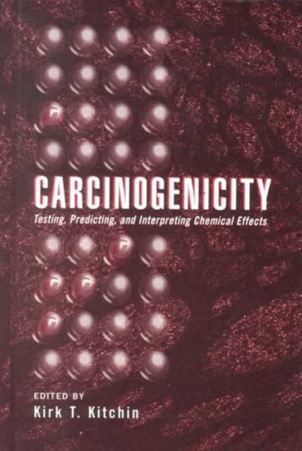 Carcinogenicity : Testing: Predicting, and Interpreting Chemical Effects, Hardback Book