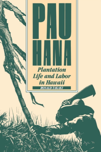 Pau Hana : Plantation Life and Labour in Hawaii, 1835-1920, Paperback / softback Book