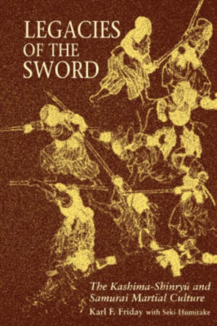 Legacies of the Sword : The Kashima-Shinryu and Samurai Martial Culture, Paperback / softback Book