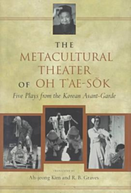 The Metacultural Theater of Oh T'ae-Sok : Five Plays from the Korean Avant-garde, Hardback Book