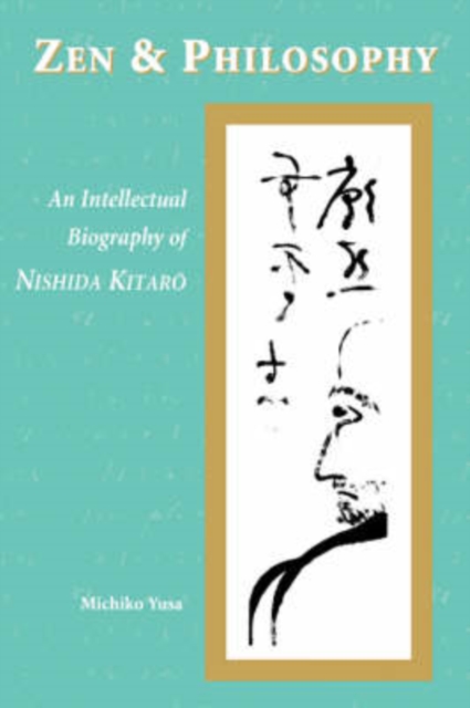 Zen and Philosophy : An Intellectual Biography of Nishida Kitaro, Paperback / softback Book