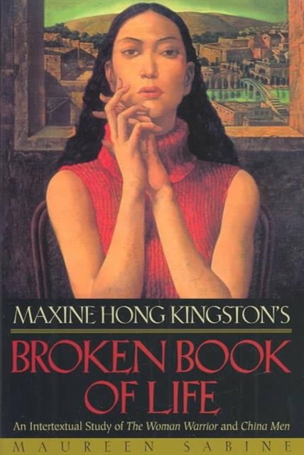 Maxine Hong Kingston's Broken Book of Life : An Intertextual Study of the Woman Warrior and China Men, Hardback Book