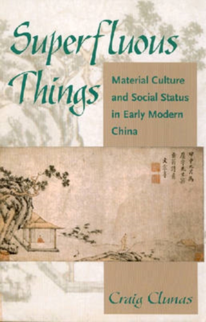 Superfluous Things : Material Culture and Social Status in Early Modern China, Paperback / softback Book