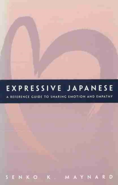 Expressive Japanese : A Reference Guide for Sharing Emotion and Empathy, Hardback Book