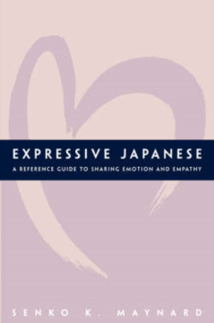 Expressive Japanese : A Reference Guide for Sharing Emotion and Empathy, Paperback / softback Book