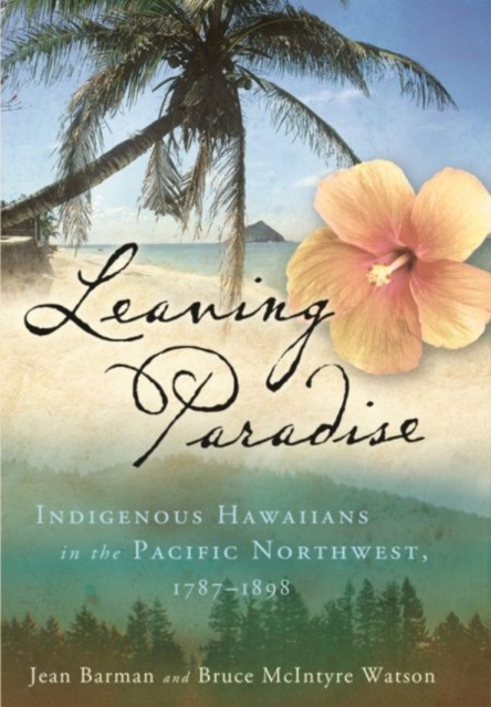 Leaving Paradise : Indigenous Hawaiians in the Pacific NorthWest, 1787-1898, Hardback Book