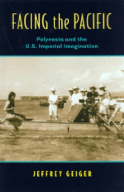 Facing the Pacific : Polynesia and the American Imperial Imagination, Hardback Book