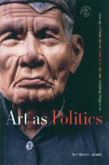 Art as Politics : Re-crafting Identities, Tourism, and Power in Tana Toraja, Indonesia, Paperback / softback Book
