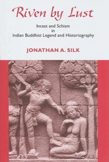 Riven by Lust : Incest and Schism in Indian Buddhist Legend and Historiography, Hardback Book