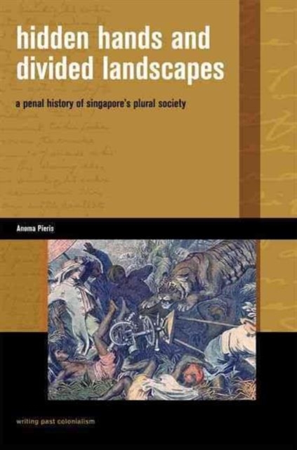 Hidden Hands and Divided Landscapes : A Penal History of Singapore's Plural Society, Hardback Book