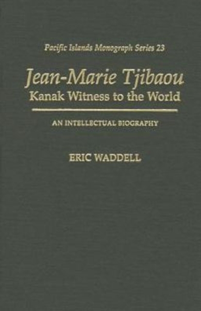 Jean-Marie Tjibaou, Kanak Witness to the World : An Intellectual Biography, Hardback Book