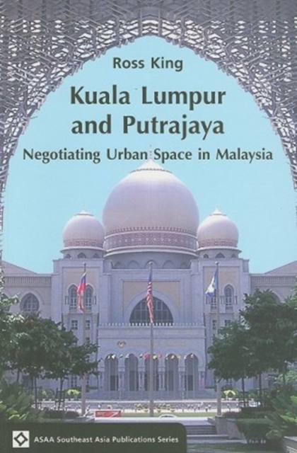 Kuala Lumpur and Putrajaya : Negotiating Urban Space in Malaysia, Paperback Book