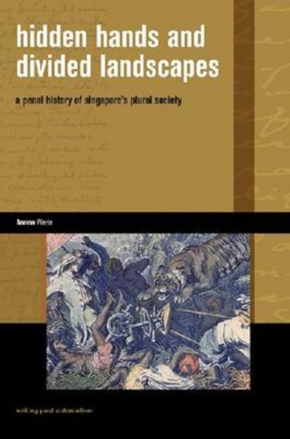 Hidden Hands and Divided Landscapes : A Penal History of Singapore's Plural Society, Paperback / softback Book