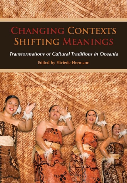 Changing Contexts, Shifting Meanings : Transformations of Cultural Traditions in Oceania, Hardback Book
