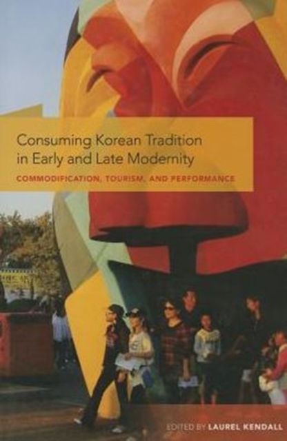 Consuming Korean Tradition in Early and Late Modernity : Commodification, Tourism, and Performance, Hardback Book