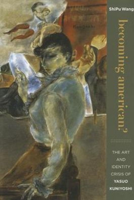 Becoming American? : The Art and Identity Crisis of Yasuo Kuniyoshi, Hardback Book