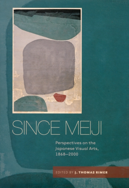 Since Meiji : Perspectives on the Japanese Visual Arts, 1868-2000, Hardback Book