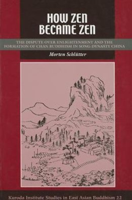 How Zen Became Zen : The Dispute Over Enlightenment and the Formation of Chan Buddhism in Song-Dynasty China, Paperback / softback Book