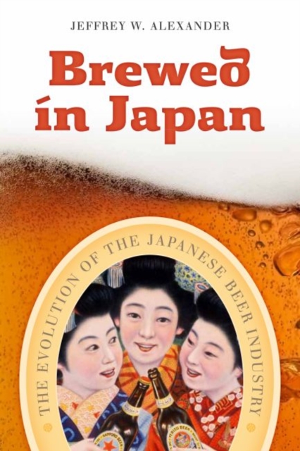 Brewed in Japan : The Evolution of the Japanese Beer Industry, Paperback Book